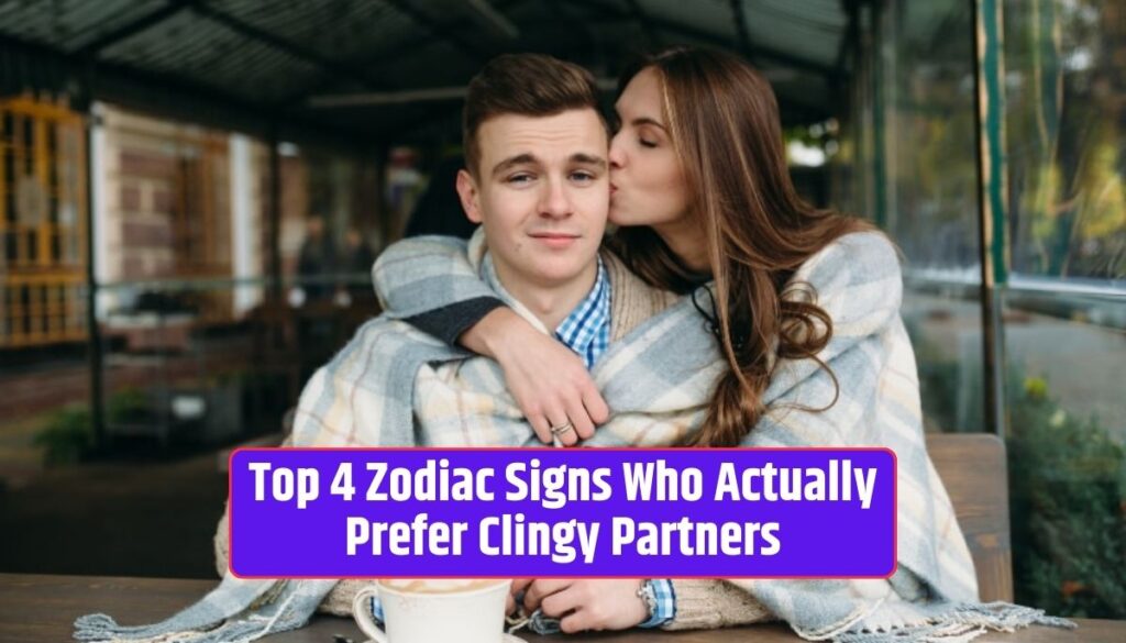 Top 4 Zodiac Signs Who Actually Prefer Clingy Partners